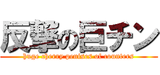 反撃の巨チン (huge cherry penises of counters)