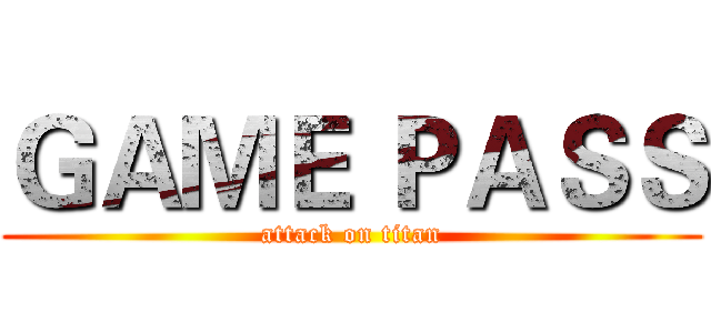 ＧＡＭＥ ＰＡＳＳ (attack on titan)