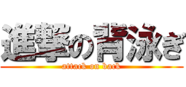 進撃の背泳ぎ (attack on back)