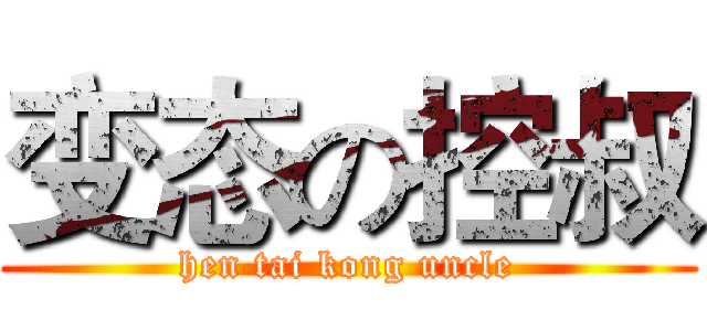 变态の控叔 (hen tai kong uncle)