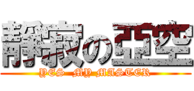靜寂の亞空 (YES  MY MASTER)