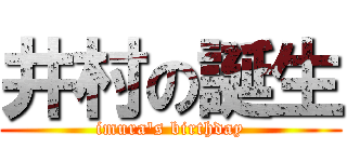井村の誕生 (imura's birthday)