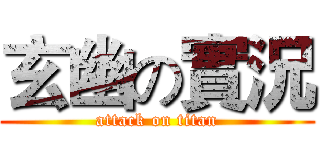 玄幽の實況 (attack on titan)