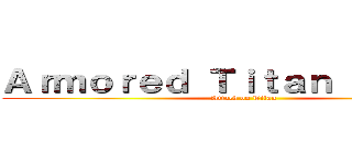 Ａｒｍｏｒｅｄ Ｔｉｔａｎ Ｔｈｅｍｅ (Attack on Titan)