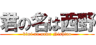 君の名は西野 (kimi no nawa Nishino)