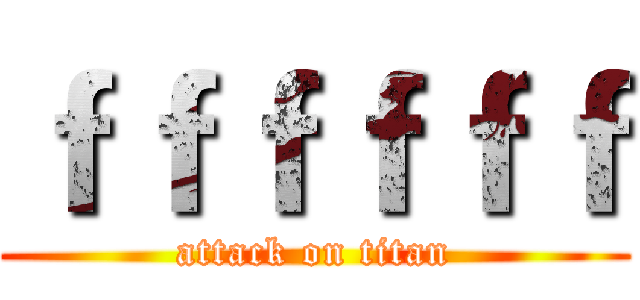 ｆｆｆｆｆｆ (attack on titan)