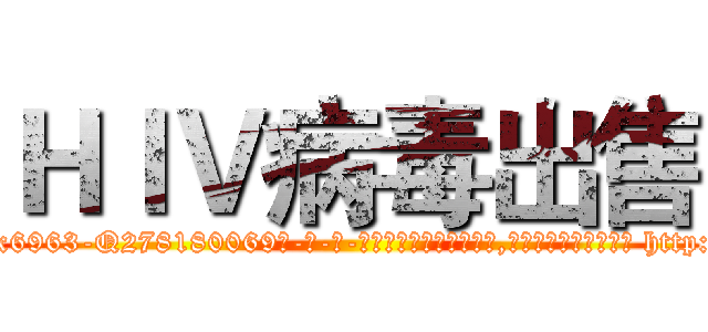 ＨＩＶ病毒出售 (HIV病毒出售【电-186x2687x6963-Q278180069元-吉-药-业】我们做的是长期生意,靠的是老客户长期支持 http://sngk.net/TXhhQl
)