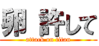 卵 許して (attack on titan)