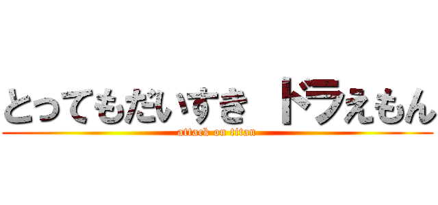 とってもだいすき ドラえもん (attack on titan)