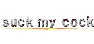 ｓｕｃｋ ｍｙ ｃｏｃｋ (oscar)