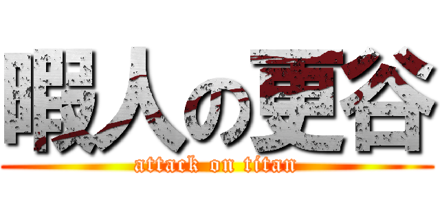 暇人の更谷 (attack on titan)