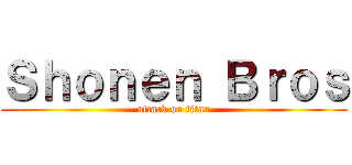 Ｓｈｏｎｅｎ Ｂｒｏｓ (attack on titan)
