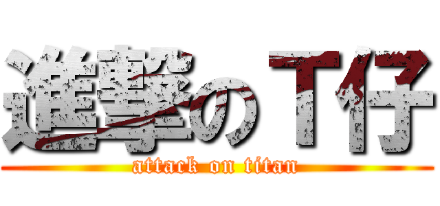 進撃のＴ仔 (attack on titan)