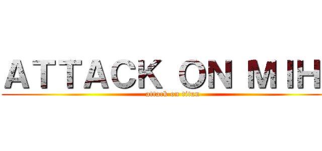 ＡＴＴＡＣＫ ＯＮ ＭＩＨＡ (attack on titan)
