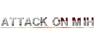 ＡＴＴＡＣＫ ＯＮ ＭＩＨＡ (attack on titan)