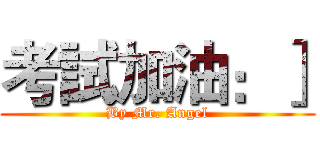 考試加油：］ (By Mr. Angel)