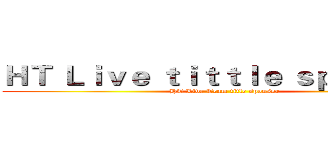 ＨＴ Ｌｉｖｅ ｔｉｔｔｌｅ ｓｐｏｎｓｏｒ (HT Live Team title sponsor)