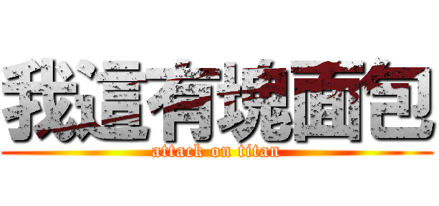 我這有塊面包 (attack on titan)