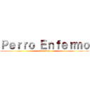 Ｐｅｒｒｏ Ｅｎｆｅｒｍｏ (suscribete)