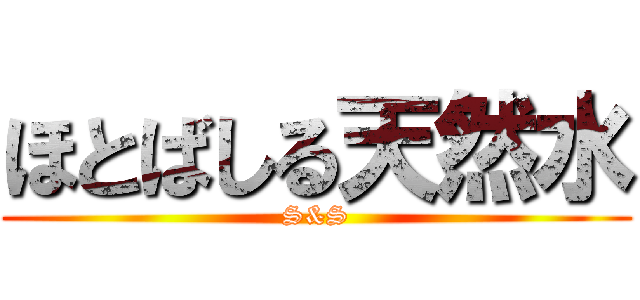 ほとばしる天然水 (S&S)