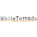 ＷｈｉｔｅＴｏｒｎａｄｏ (Evip)