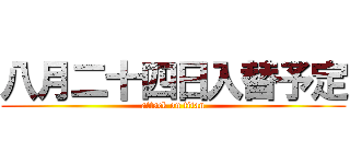 八月二十四日入替予定 (attack on titan)