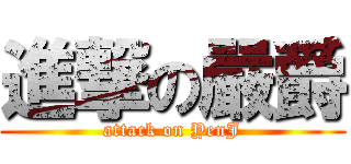 進撃の嚴爵 (attack on YenJ)