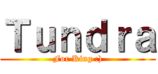 Ｔｕｎｄｒａ (For King :))