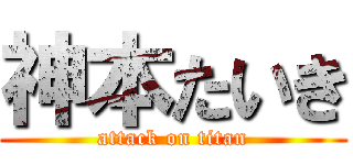 神本たいき (attack on titan)