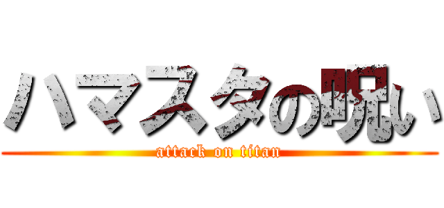 ハマスタの呪い (attack on titan)