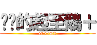 奶奶的起至鵝＋ (is a fuck)