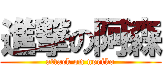進撃の阿森 (attack on noriko)