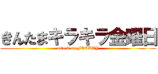 きんたまキラキラ金曜日 (attack on FRIDAY)