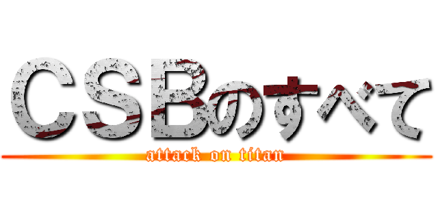 ＣＳＢのすべて (attack on titan)