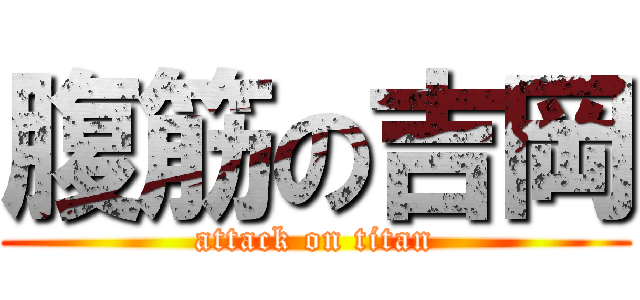 腹筋の吉岡 (attack on titan)