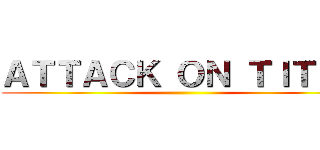 ＡＴＴＡＣＫ ＯＮ ＴＩＴＵＳ ()