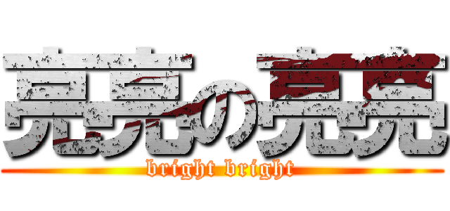 亮亮の亮亮 (bright bright)