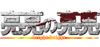 亮亮の亮亮 (bright bright)