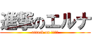 進撃のエルナ (attack on ミカグラ)