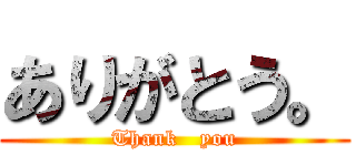 ありがとう。 (Thank   you)