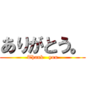 ありがとう。 (Thank   you)