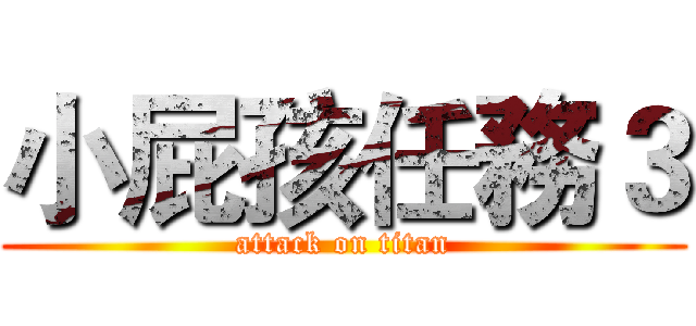 小屁孩任務３ (attack on titan)