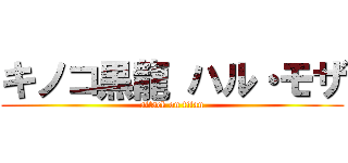 キノコ黒龍 ハル・モザ (attack on titan)