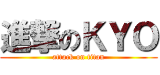 進撃のＫＹＯ (attack on titan)