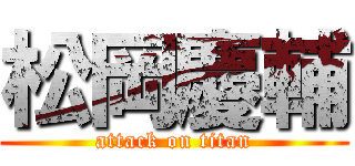 松岡慶輔 (attack on titan)