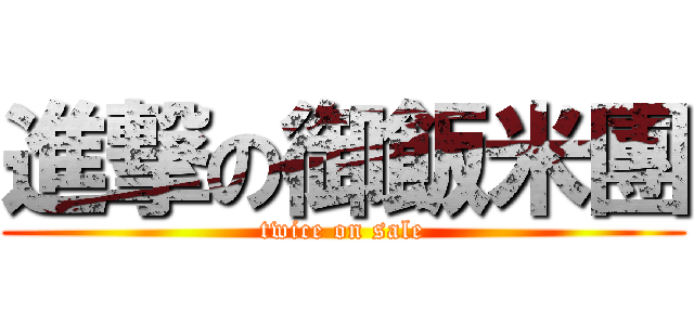 進撃の御飯米團 (twice on sale)