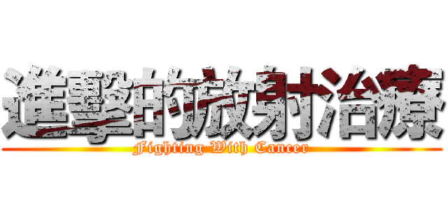 進擊的放射治療 (Fighting With Cancer)