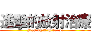 進擊的放射治療 (Fighting With Cancer)