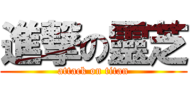 進撃の靈芝 (attack on titan)