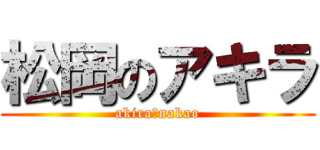 松岡のアキラ (akira　nakao)